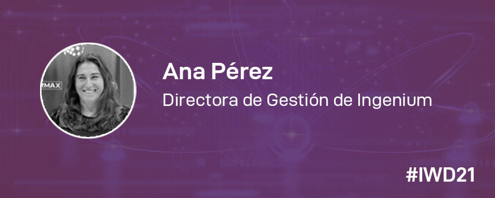 #IWD21 - 8 Mujeres en la tecnología: Conoce a Ana Pérez, Directora de Gestión de Ingenium