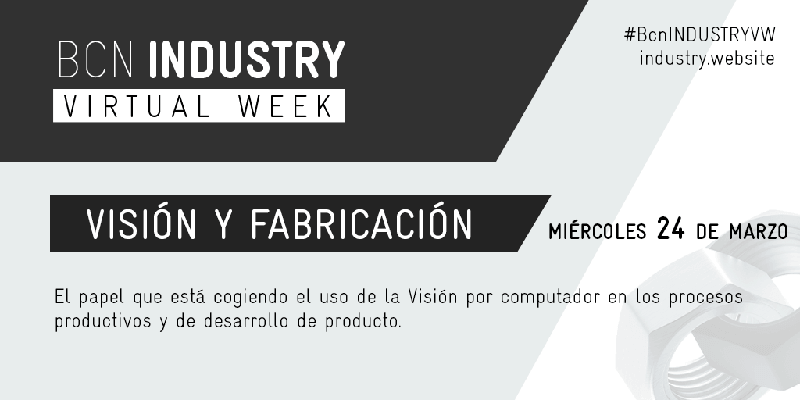 BCN Industry Virtual Week 2021: Visión y Fabricación